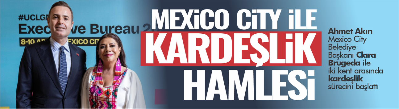 Ahmet Akın Meksika'da... Mexico City ile Balıkesir kardeş şehir oluyor