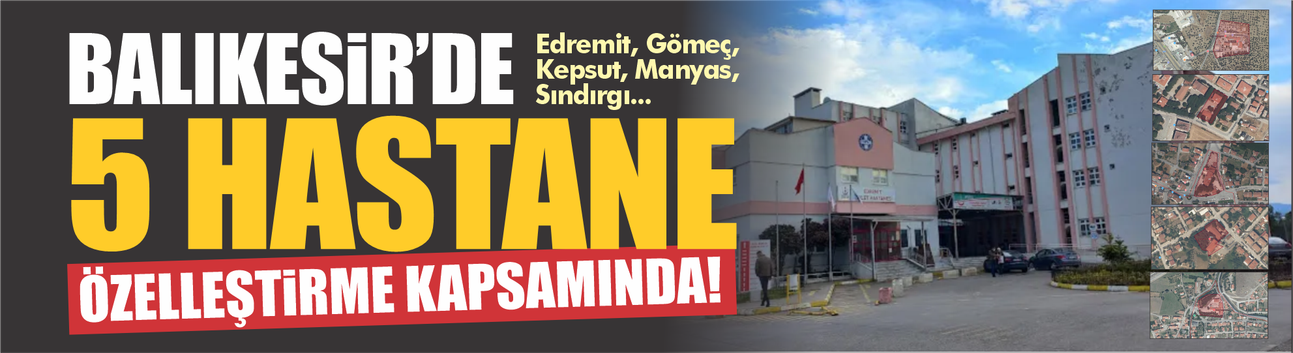 Balıkesir'de 5 hastane özelleştirme kapsamına alındı!