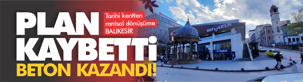 Balıkesir'de plan kaybetti, beton kazandı!