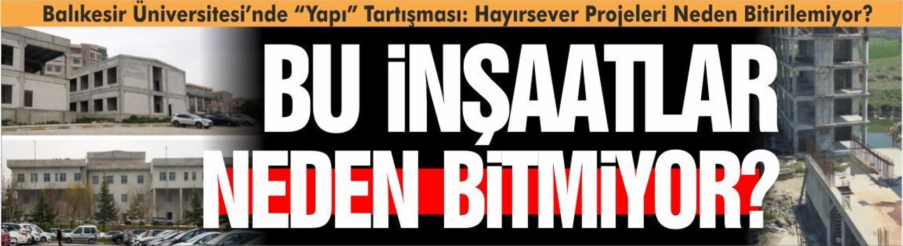 Balıkesir Üniversitesi’nde “Yapı” Tartışması: Hayırsever Projeleri Neden Bitirilemiyor?