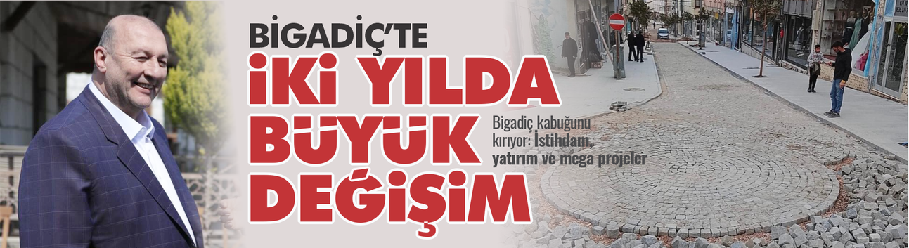 BİGADİÇ KABUĞUNU KIRIYOR: 2 YILDA DEV PROJELER, HEDEFTE İSTİHDAM VE MODERN ŞEHİR