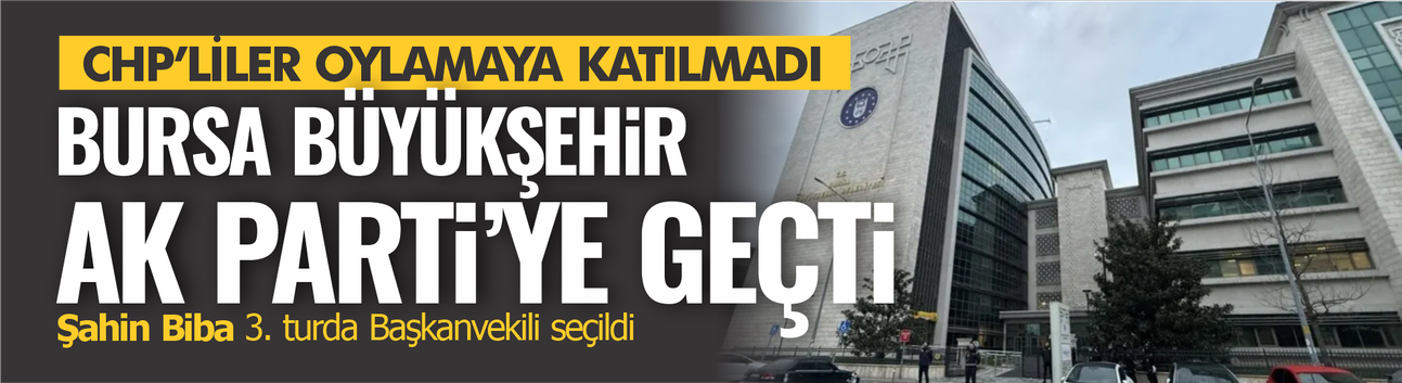 CHP'liler oylamaya katılmadı! Bursa Büyükşehir AK Parti'ye geçti
