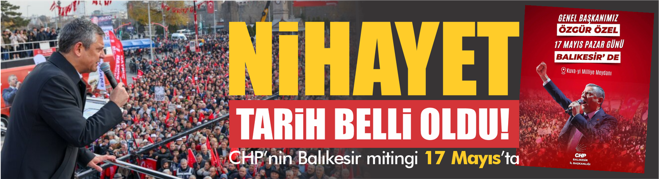 Nihayet tarih belli oldu! CHP'nin Balıkesir mitingi 17 Mayıs'ta