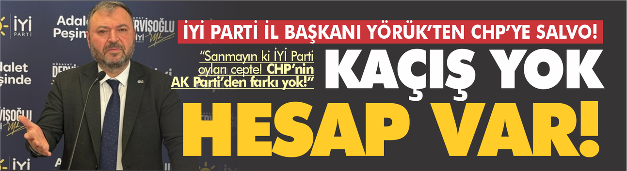 İYİ Parti'den CHP'ye: Kaçış yok, hesap var!