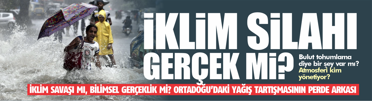 İklim savaşı mı, bilimsel gerçeklik mi? Orta Doğu’daki yağış tartışmasının perde arkası
