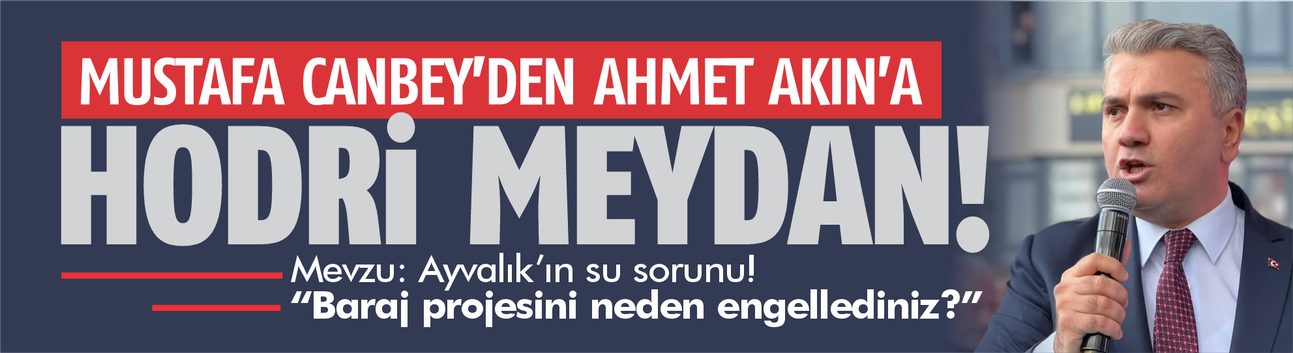 Mustafa Canbey'den Ahmet Akın'a hodri meydan!