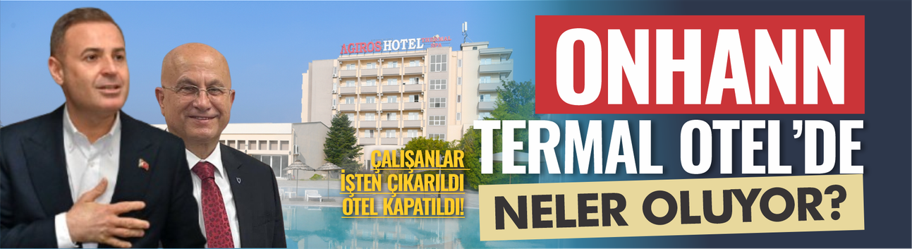 Termal Tesis Kapandı, Soru İşaretleri Büyüdü: Onhan Otel’de Ne Oluyor?
