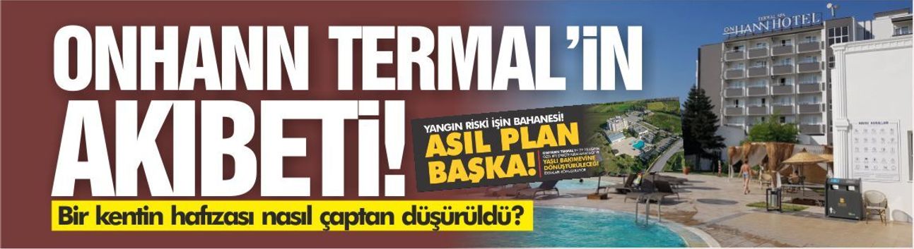 Onhann Termal'in belirsiz akıbeti! Bir kentin hafızası nasıl çaptan düşürüldü?