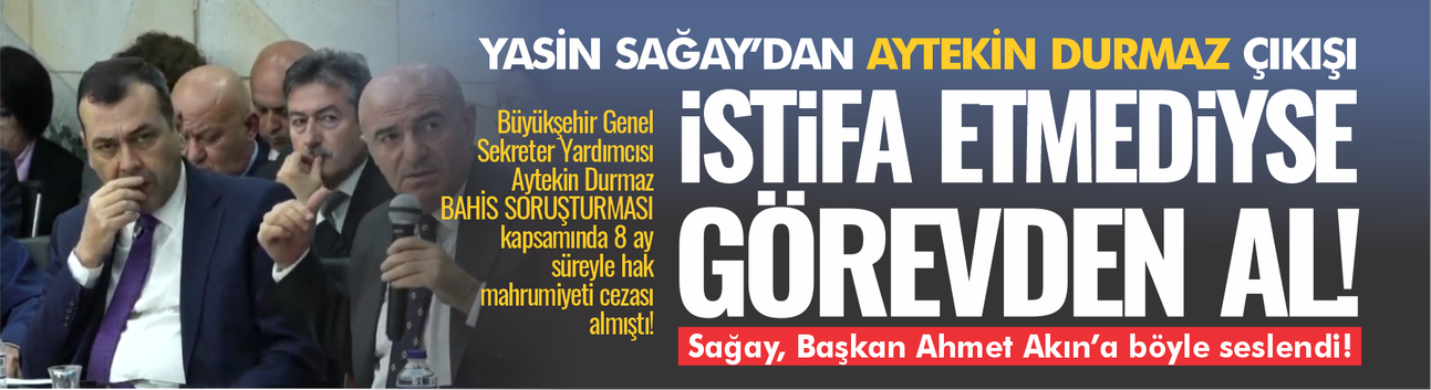 Sağay'dan Aytekin Durmaz çıkışı: "Üç gün içinde istifa etmediyse görevden alınması gerekirdi"