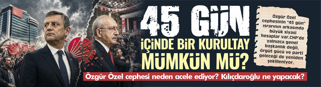 CHP'de 45 gün tartışması! Özgür Özel cephesi neden acele ediyor? Kılıçdaroğlu ne yapacak?