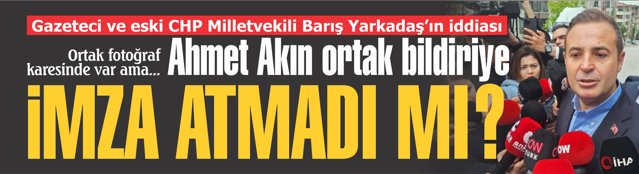 Ahmet Akın ortak bildiriye imza atmadı iddiası