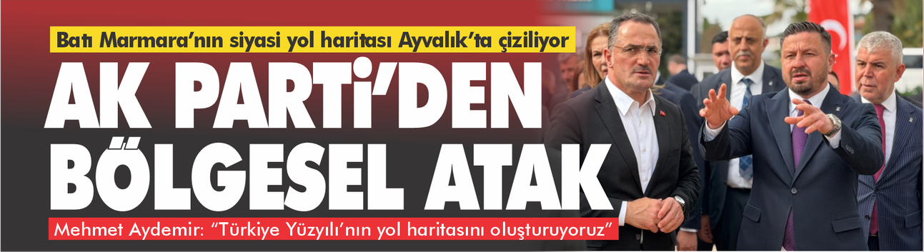 Batı Marmara’nın siyasi yol haritası Ayvalık’ta çiziliyor