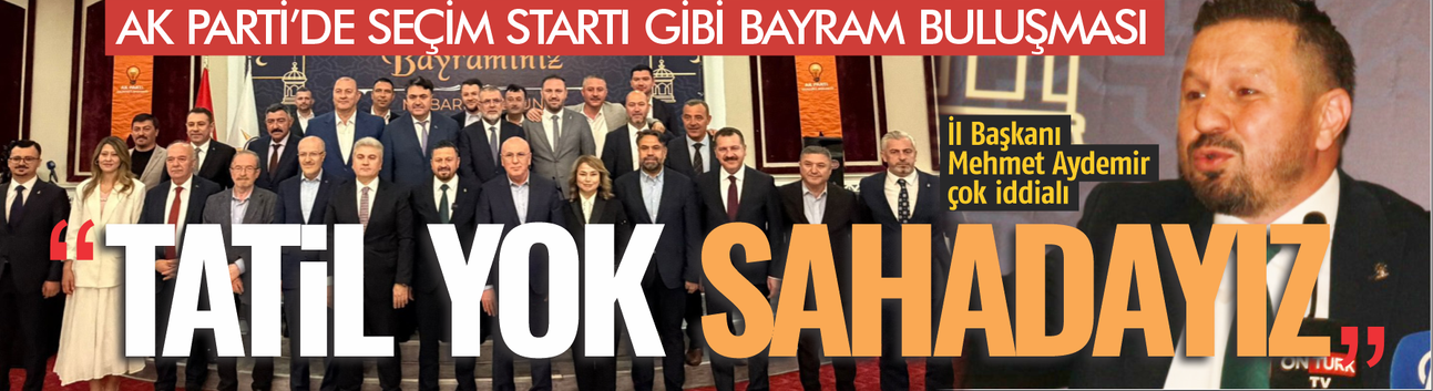 AK Parti'de seçim startı gibi bayram buluşması: Tatil yok, sahadayız!