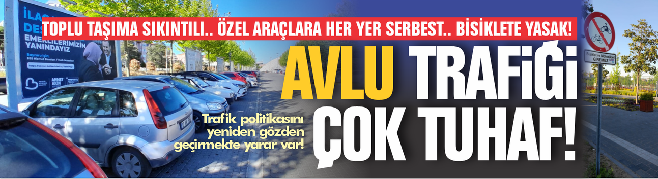 Avlu trafiği çok tuhaf! Toplu ulaşım sıkıntılı, özel araçlar özgür, bisiklet yasak!
