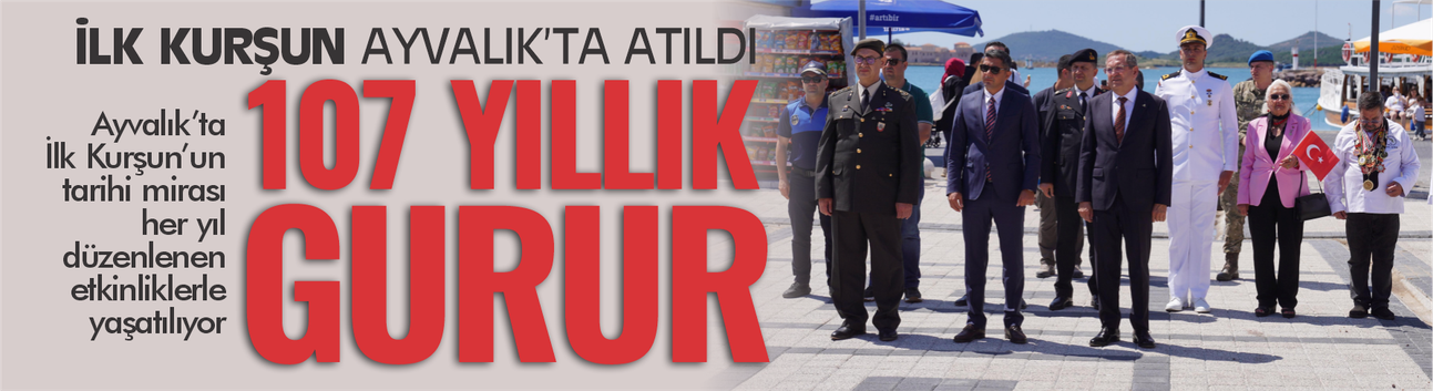İlk kurşun Ayvalık'tan atıldı! 107. yılında aynı gurur, aynı inanç...