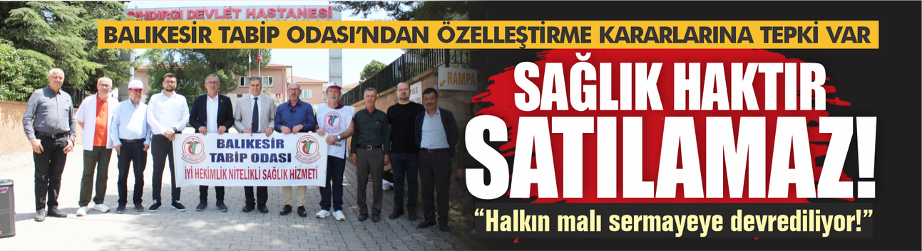 Balıkesir Tabip Odası'ndan özelleştirme kararlarına tepki: Sağlık haktır satılamaz!