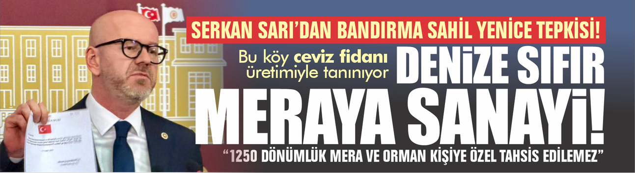 SERKAN SARI’DAN BANDIRMA SAHİL YENİCE TEPKİSİ! “1250 DÖNÜMLÜK MERA VE ORMAN KİŞİYE ÖZEL TAHSİS EDİLEMEZ”