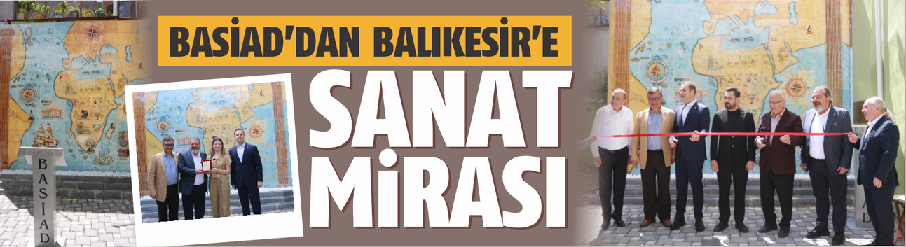 BASİAD’dan Balıkesir’e Sanat Mirası: Piri Reis Haritası Seramik Duvara İşlendi