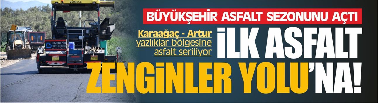 Büyükşehir asfalt sezonunu açtı... İlk asfalt Zenginler Yolu'na!