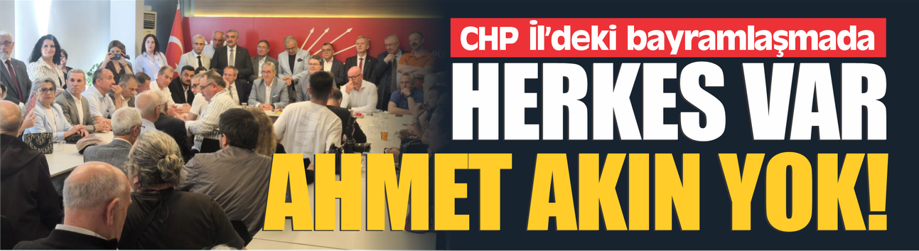 CHP'nin bayramlaşmasında herkes var, Ahmet Akın yok!