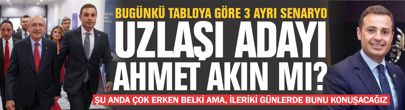 Ankara’da Ahmet Akın senaryosu: CHP’de Uzlaşı Adayı mı hazırlanıyor?