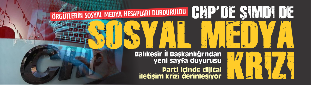 CHP’de sosyal medya krizi büyüyor: İl başkanlıklarında “hesap kontrolü” tartışması