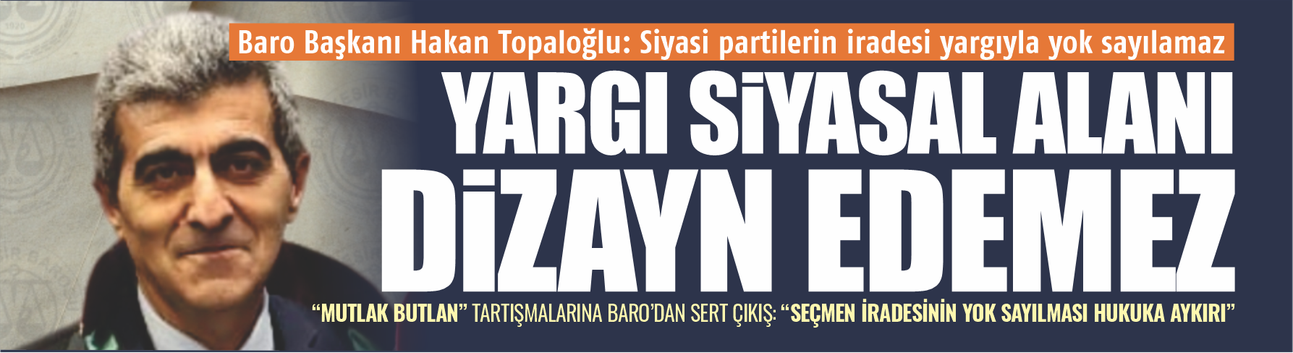 Baro Başkanı Hakan Topaloğlu: Siyasi partilerin iradesi yargıyla yok sayılamaz