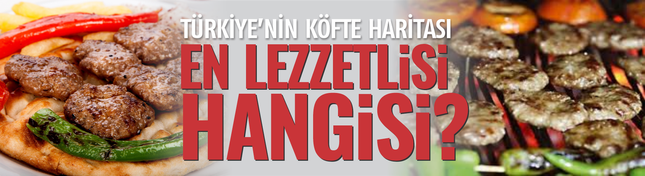 Türkiye’nin Köfte Haritası: En güzel köfte nerede yapılıyor?