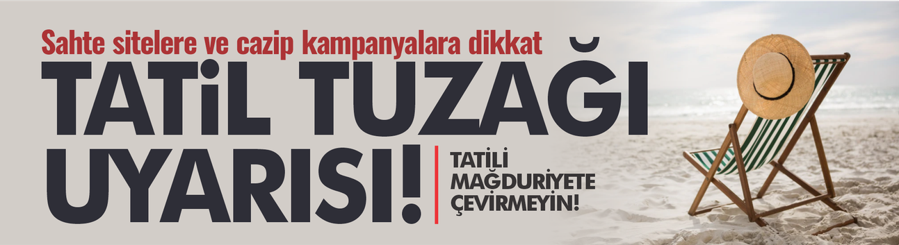Tatil tuzağı uyarısı! Sahte sitelere ve cazip kampanyalara dikkat
