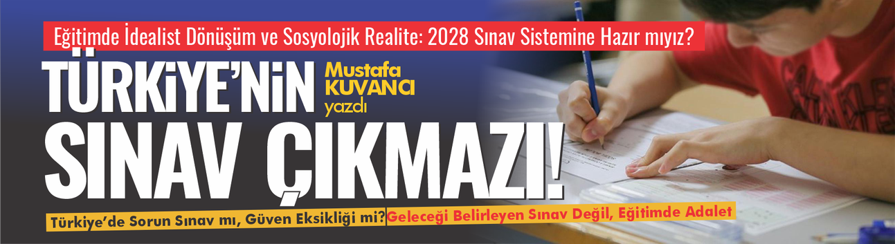 Eğitimde İdealist Dönüşüm ve Sosyolojik Realite: 2028 Sınav Sistemine Hazır mıyız?