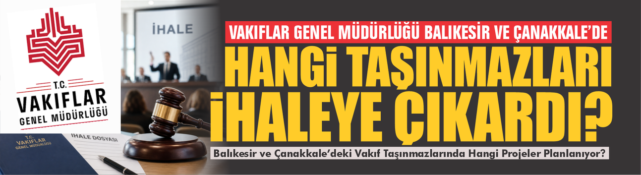 Vakıflar Genel Müdürlüğü Balıkesir ve Çanakkale’de Hangi Taşınmazları İhaleye Çıkardı?