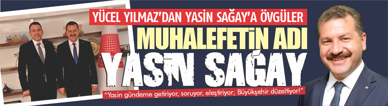 Yücel Yılmaz’dan CHP’li Büyükşehir’e Eleştiri, Yasin Sağay’a Övgü