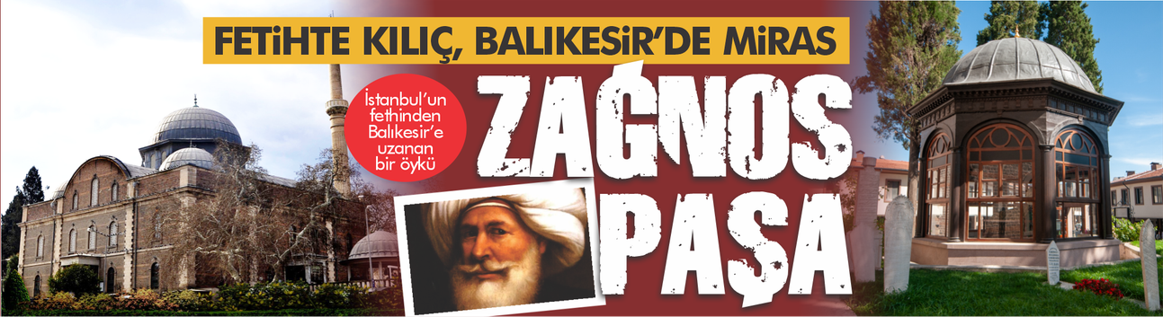 İstanbul'un fethinden Balıkesir'e uzanan bir hikaye: Zağnos Mehmet Paşa