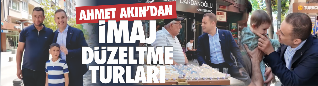 Ahmet Akın imaj düzeltme turlarına başladı