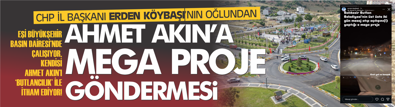 CHP İl Başkanı Erden Köybaşı'nın oğlundan Ahmet Akın'a 'mega proje' göndermesi!