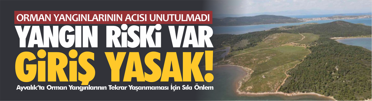 Ayvalık'ta ormanlık alanlara giriş yasağı!