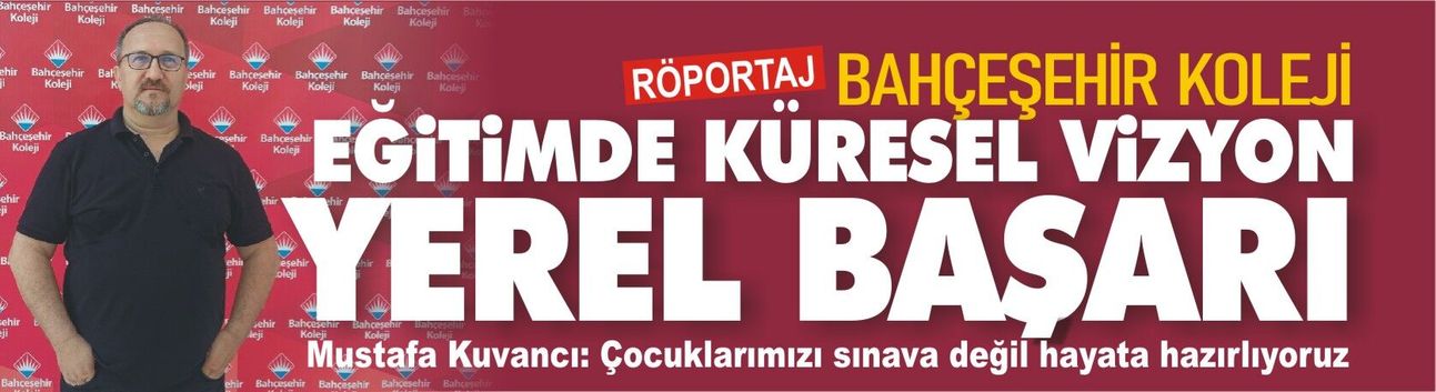 Bahçeşehir Koleji: Eğitimde küresel vizyon, yerel başarı