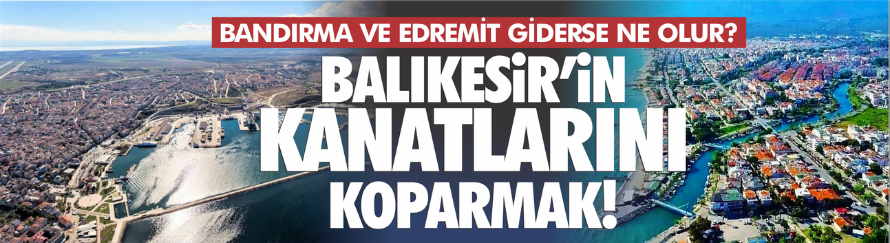 Bandırma ve Edremit giderse ne olur?
