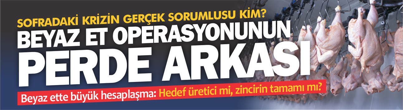 Beyaz ette büyük hesaplaşma: Hedef üretici mi, zincirin tamamı mı?