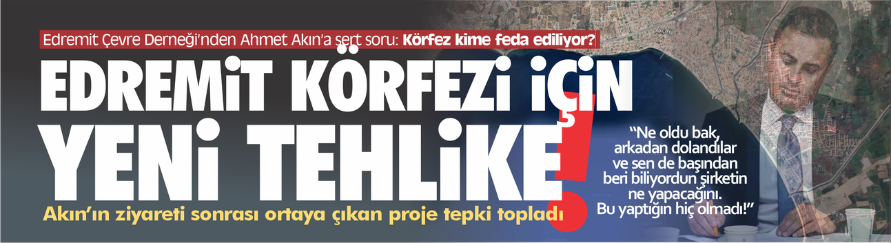 “Edremit Çevre Derneği’nden Ahmet Akın’a sert çıkış: ‘Yıllardır uğraştıkları şey şimdi ortaya çıktı’”