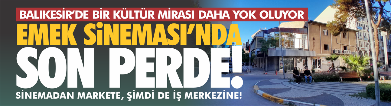 Balıkesir'de bir kültür mirası daha yok oluyor! Eski Emek Sineması yıkılıyor