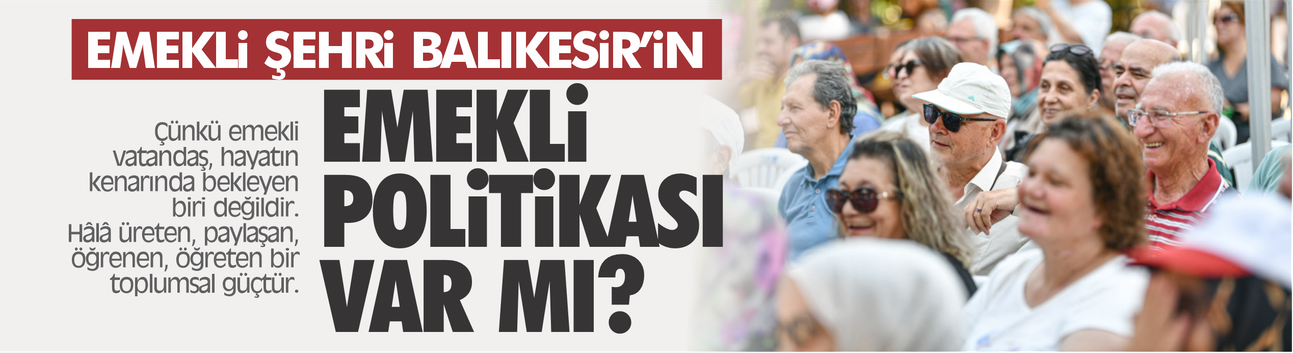 Emekli şehri Balıkesir'in emekli politikası var mı?