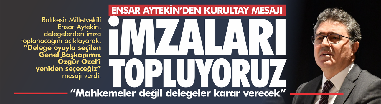Ensar Aytekin’den Kurultay Hamlesi: “İmzaları Topluyoruz, Özgür Özel’i Yeniden Seçeceğiz”