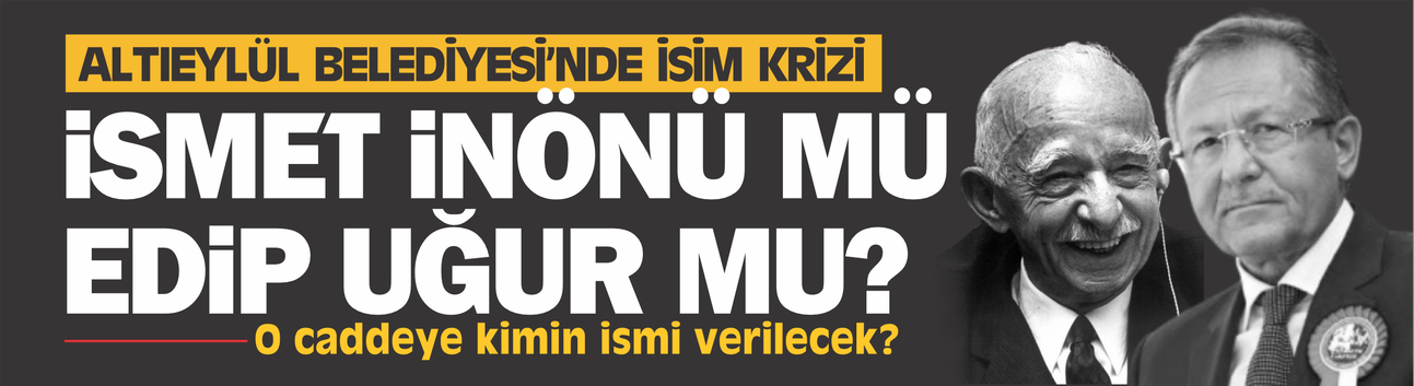 Altıeylül'de isim krizi! İsmet İnönü mü, Edip Uğur mu?