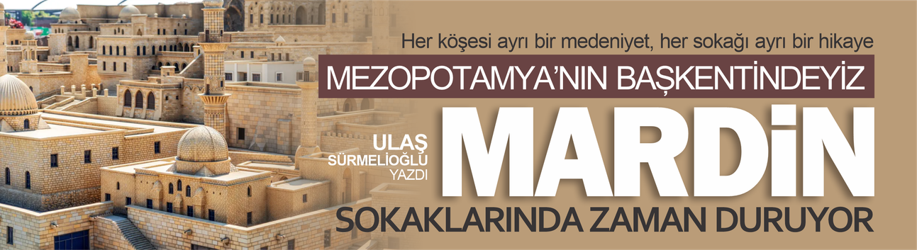 Mezopotamya'nın başkentindeyiz... Mardin sokaklarında zaman duruyor