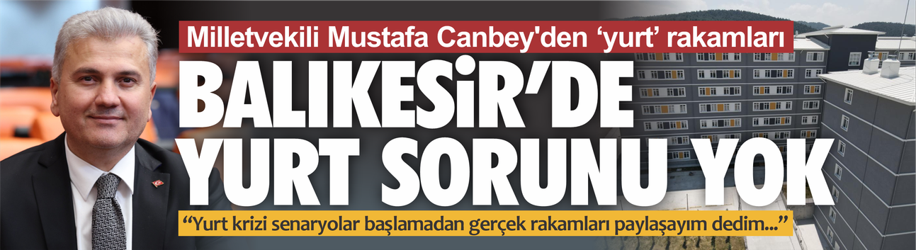 Milletvekili Mustafa Canbey'den 'yurt' rakamları: Balıkesir'de yurt sorunu yok