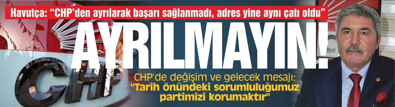 Namık Havutça: “CHP’den ayrılarak başarı sağlanmadı, adres yine aynı çatı oldu”