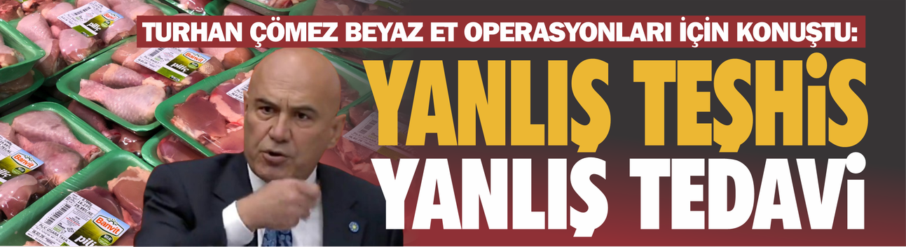 Turhan Çömez beyaz et operasyonları için konuştu: Yanlış teşhis, yanlış tedavi!