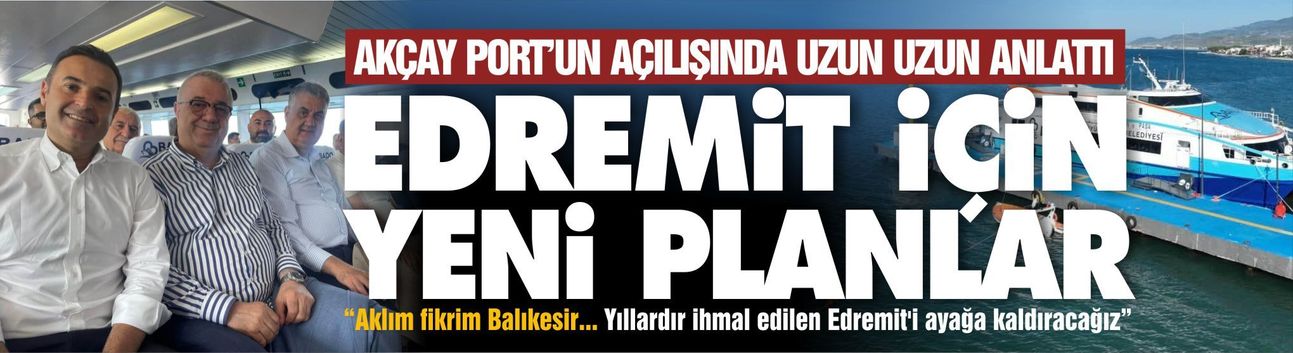 Ahmet Akın Akçay Port'un açılışında konuştu... Edremit için yeni projeler!
