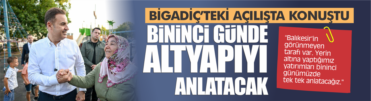 Ahmet Akın Başkanlık görevinde bininci günü bekliyor! O gün Balıkesir'in altyapı yatırımlarını anlatacak